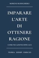 IMPARARE L’ARTE DI OTTENERE RAGIONE (Italian Edition) B0DMW8T6D3 Book Cover