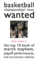 Basketball Championships Most Wanted: The Top 10 Book of March Mayhem, Playoff Performances, And Tournament Oddities (Potomac's Most Wanted) 159797014X Book Cover