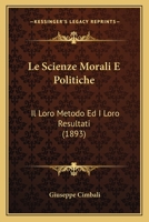 Le Scienze Morali E Politiche: Il Loro Metodo Ed I Loro Risultati (Classic Reprint) 1120425867 Book Cover