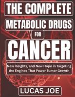 The Complete Metabolic Drugs For Cancer: New Insights, and New Hope in Targeting the Engines That Power Tumor Growth B0G4CP9TJK Book Cover