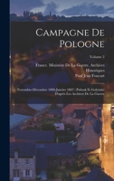 Campagne De Pologne: Novembre-Décembre 1806-Janvier 1807: (Pultusk Et Golymin) D'après Les Archives De La Guerre; Volume 2 1016972873 Book Cover