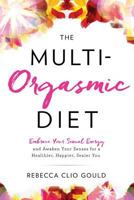 The Multi-Orgasmic Diet: Embrace Your Sexual Energy and Awaken Your Senses for a Healthier, Happier, Sexier You 0997664509 Book Cover