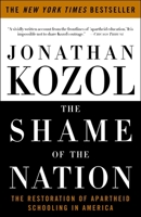 The Shame Of The Nation: The Restoration Of Apartheid Schooling In America 1400052459 Book Cover