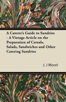 A Caterer's Guide to Sundries - A Vintage Article on the Preparation of Cereals, Salads, Sandwiches and Other Catering Sundries 1447424433 Book Cover