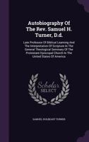 Autobiography of the Rev. Samuel H. Turner, D.D.: Late Professor of Biblical Learning and the Interpretation of Scripture, in the General Theological Seminary of the Protestant Episcopal Church in the 1342767616 Book Cover