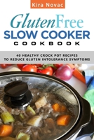 Gluten-Free Slow Cooker Cookbook: 40 Healthy Crock Pot Recipes to Reduce Gluten Intolerance Symptoms (Gluten Free Diet Cookbook, Gluten Intolerance Book 6) 1533622728 Book Cover