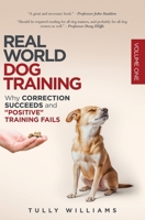 Real World Dog Training: Why correction succeeds and "positive" training fails (VOLUME1) 1763820912 Book Cover