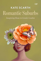 Romantic Suburbs: Imagining Home in Greater London 1442649763 Book Cover