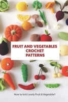 Fruits and Vegetables Crochet Patterns: How to knit Lovely Fruit & Vegetable? B09SBVCBQF Book Cover
