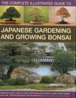 The Complete Illustrated Guide to Japanese Gardening and Growing Bonsai: Essential advice, step-by-step techniques and projects, plans, plant listings and over 1500 photographs and illustrations 0754820912 Book Cover