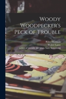 Woody Woodpecker's Peck of Trouble 1014173248 Book Cover