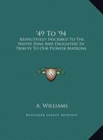 '49 To '94: Respectfully Inscribed To The Native Sons And Daughters In Tribute To Our Pioneer Matrona (1894) 1437446345 Book Cover