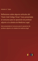 Reflexiones sobre algunos artículos del Título II del Código Penal: Tesis presentada al concurso para la oposición de profesor adjunto a la cátedra de ... a la cátedra de medici (Spanish Edition) 3368055747 Book Cover
