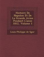 Histoire de Napol on Et de La Grande Arm E Pendant L'Ann E 1812, Volume 1 1142894096 Book Cover