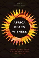 Africa Bears Witness: Mission Theology and Praxis in the 21st Century 1839738928 Book Cover