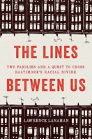 The Lines Between Us: Two Families and a Quest to Cross Baltimore’s Racial Divide 1620973448 Book Cover