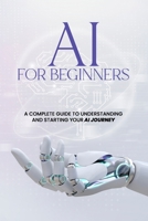 AI For Beginners - A Complete Guide to Understanding and Starting Your AI Journey B0DXBKMSYV Book Cover
