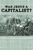 Was Jesus a Capitalist? Free Enterprise vs. Socialism 1624194834 Book Cover