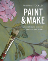 Paint and Make: Decorative and eco ways to transform your home 1914902033 Book Cover