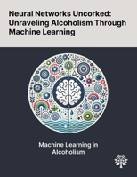Neural Networks Uncorked: Unraveling Alcoholism Through Machine Learning 1022905724 Book Cover