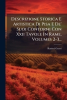 Descrizione Storica E Artistica Di Pisa E De' Suoi Contorni Con Xxii Tavole In Rame, Volumes 2-3... 1275158129 Book Cover