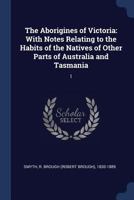 The Aborigines of Victoria: With Notes Relating to the Habits of the Natives of Other Parts of Australia and Tasmania: 1 1376968614 Book Cover
