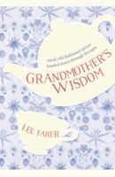 Grandmother's Wisdom: Good, Old-Fashioned Advice Handed Down Through the Ages 1782438246 Book Cover