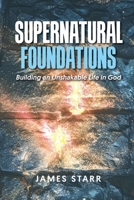 Supernatural Foundations: Building an Unshakable Life in God B0GPRBWZDN Book Cover