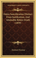 Entire Sanctification Distinct From Justification, And Attainable Before Death 1165413213 Book Cover
