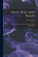 Ants, Bees, and Wasps: A Record of Observations on the Habits of the Social Hymenoptera 1017425302 Book Cover
