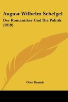 August Wilhelm Schelgel: Der Romantiker Und Die Politik (1919) 1166600874 Book Cover