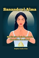 Sanando el Alma: Meditación Guiada para la Sanación Emocional (artes alquimicas) (Spanish Edition) B0DR767R1S Book Cover