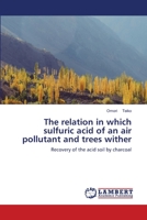 The relation in which sulfuric acid of an air pollutant and trees wither: Recovery of the acid soil by charcoal 6203840165 Book Cover