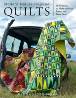 Modern Nature-Inspired Quilts: Make 25 Beautiful Projects - No Rulers or Templates Required 1574218603 Book Cover