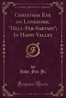 Christmas Eve on Lonesome; "hell-Fer-Sartain"; In Happy Valley (Classic Reprint) 1358952531 Book Cover