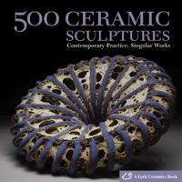 500 Ceramic Sculptures: Contemporary Practice, Singular Works 1600592473 Book Cover