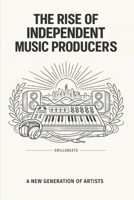The Rise of Independent Music Producers: A New Generation of Artists B0GTTL58JJ Book Cover