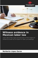 Witness evidence in Mexican labor law: Learn about the origin and evolution of this means of evidence as well as its impact on labor proceedings 6207066227 Book Cover