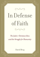 In Defense of Faith: The Judeo-Christian Idea and the Struggle for Humanity 1594033803 Book Cover