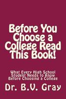 Before You Choose a College Read This Book!: What Every High School Student Needs to Know Before Choosing a College 1502848228 Book Cover