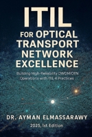 ITIL for Optical Transport Network Excellence: Building High-Reliability DWDM/OTN Operations with ITIL 4 Practices B0FLXQFD8V Book Cover