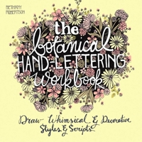 The Botanical Hand Lettering Workbook: Draw Whimsical and Decorative Styles and Scripts 1612434843 Book Cover