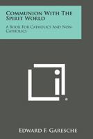 Communion With The Spirit World: A Book For Catholics And Non-Catholics 1162940042 Book Cover