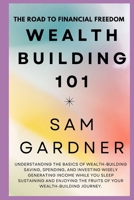 WEALTH BUILDING 101: THE ROAD TO THE FINANCIAL FREEDOM B0CTXWH11T Book Cover