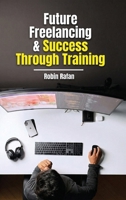 Future Freelancing and Success Through Training B0GQ9RDHH4 Book Cover