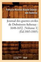 Journal Des Guerres Civiles de Dubuisson-Aubenay: 1648-1652. [Volume 1] 2012557864 Book Cover