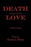 Death Interrupted by Love: A True Story 1450005047 Book Cover