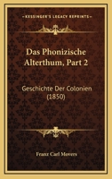 Das Phonizische Alterthum, Part 2: Geschichte Der Colonien (1850) 1160371849 Book Cover