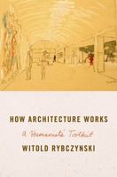 How Architecture Works: A Humanist's Toolkit 0374211744 Book Cover