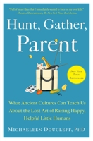 Hunt, Gather, Parent: What Ancient Cultures Can Teach Us About the Lost Art of Raising Happy, Helpful Little Humans 198214968X Book Cover